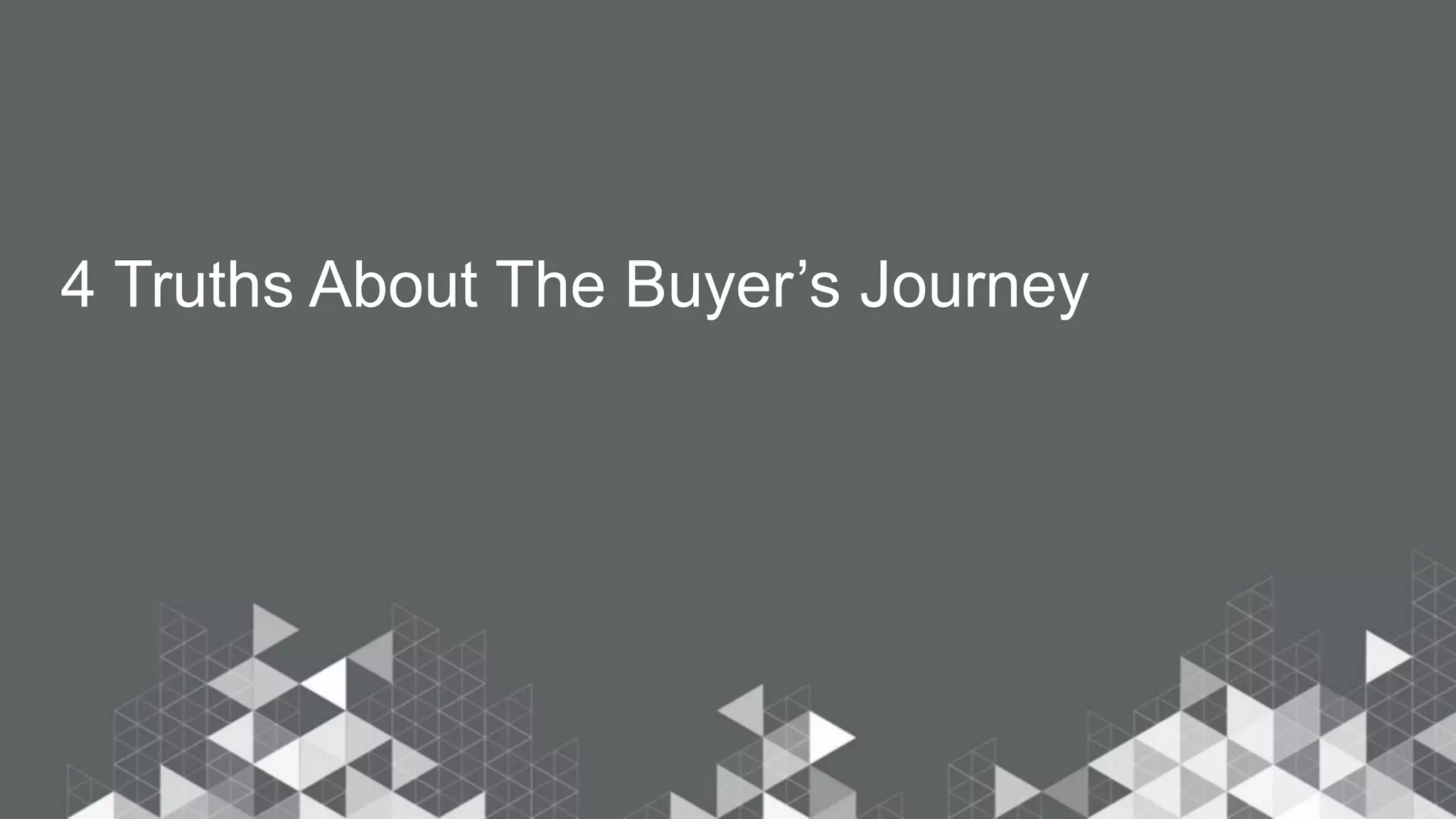 4 Truths About The Buyer’s Journey 
 