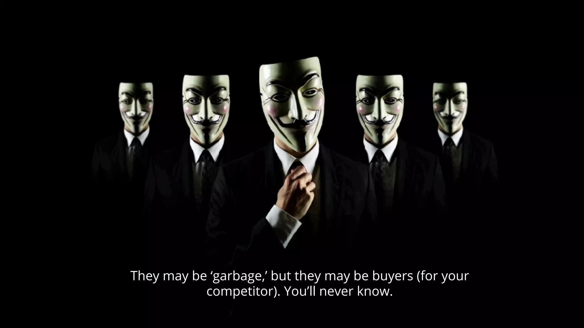 They may be ‘garbage,’ but they may be buyers (for your 
© 2014 SiriusDecisions. All Rights Reserved 
competitor). You’ll never know. 
76 
 