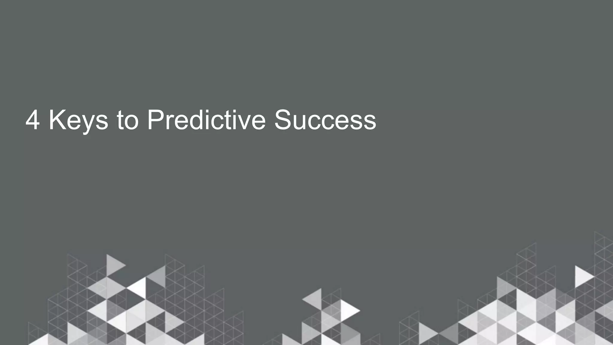 4 Keys to Predictive Success 
 