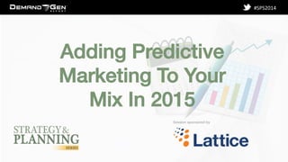 Session sponsored by! 
#SPS2014 
Adding Predictive ! 
Marketing To Your ! 
Mix In 2015! 
 