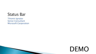 Status BarTihomirIgnatovSenior ConsultantMicrosoft CorporationDEMO