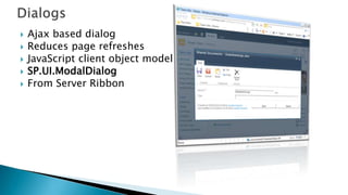 DialogsAjax based dialog Reduces page refreshesJavaScript client object modelSP.UI.ModalDialogFrom Server Ribbon