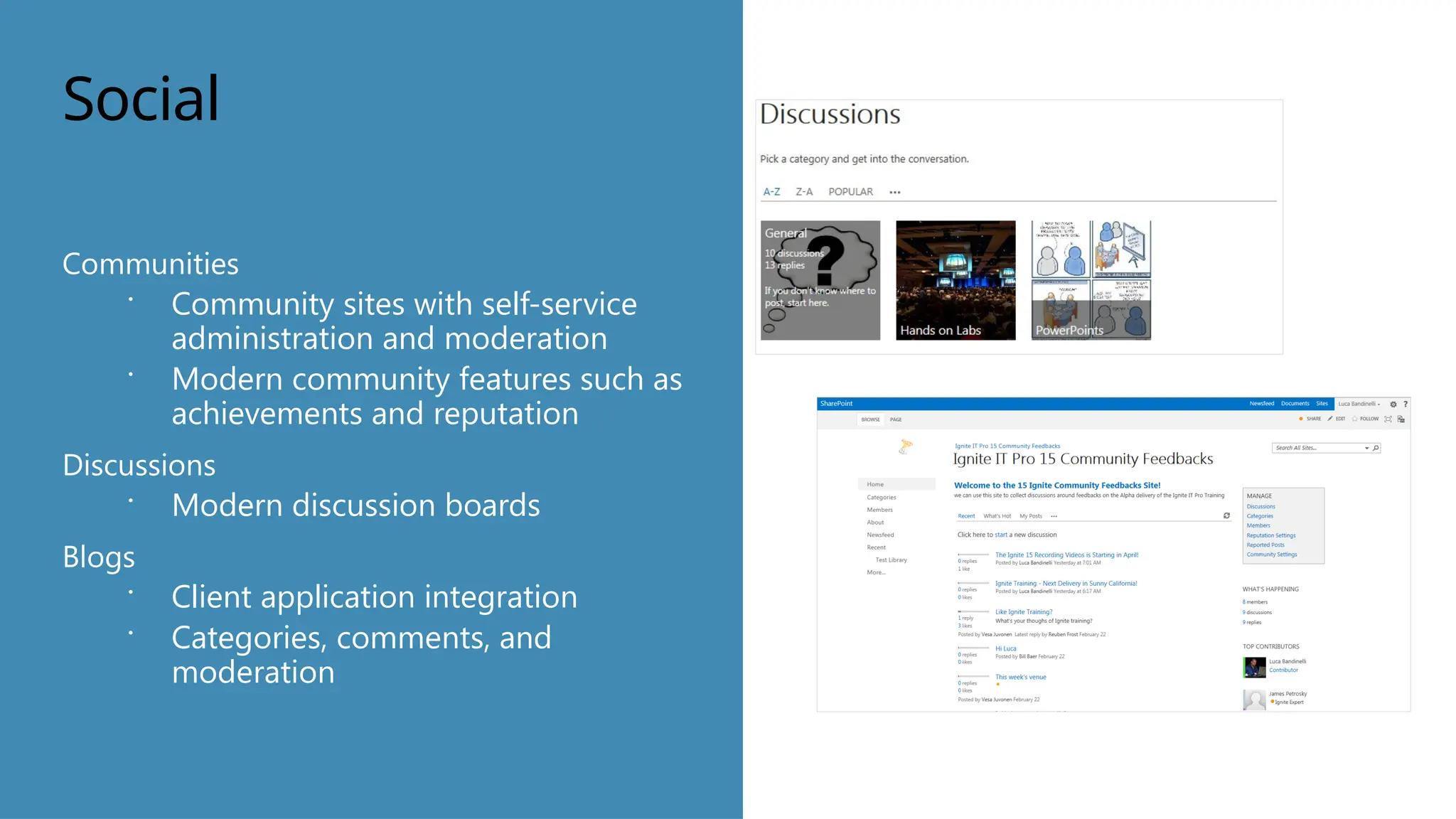 Social
Communities
 Community sites with self-service
administration and moderation
 Modern community features such as
achievements and reputation
Discussions
 Modern discussion boards
Blogs
 Client application integration
 Categories, comments, and
moderation
 