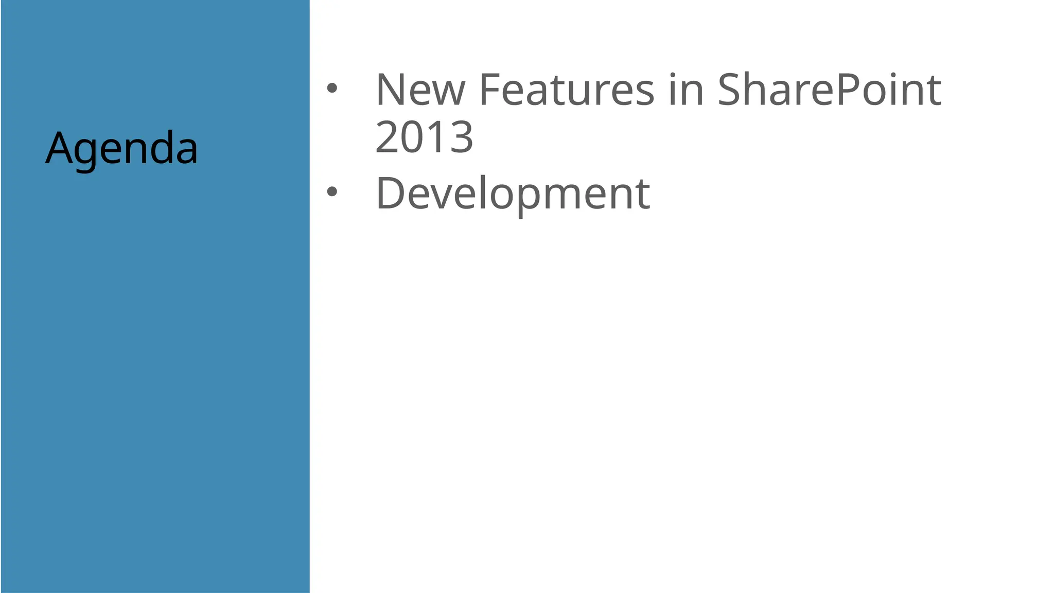 Agenda
• New Features in SharePoint
2013
• Development
 
