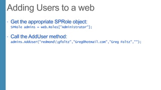  Get the appropriate SPRole object:
SPRole admins = web.Roles["Administrator"];
 Call the AddUser method:
admins.AddUser("redmondgfoltz","Greg@hotmail.com","Greg Foltz","");
 