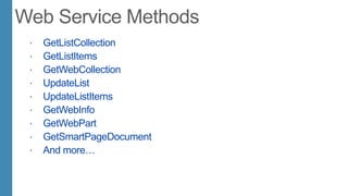  GetListCollection
 GetListItems
 GetWebCollection
 UpdateList
 UpdateListItems
 GetWebInfo
 GetWebPart
 GetSmartPageDocument
 And more…
 