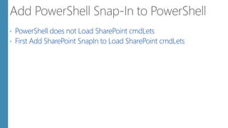  PowerShell does not Load SharePoint cmdLets
 First Add SharePoint SnapIn to Load SharePoint cmdLets
 