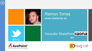Ramon Torras
           www.ibetania.es




           Consultor SharePoint
                            en
@rtorras
 