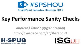 0
Key Performance Sanity Checks
Andreas Grabner (@grabnerandi)
http://dynatrace.com/en/sharepoint
 