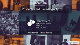 #spsmad
June 22nd, 2019
Productividad basada en AI
Alberto Díaz Rocío Romero
 