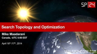 Search Topology and Optimization
Mike Maadarani
Canada, -UTC 5:00 EST
April 16th /17th, 2014
 