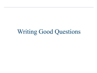 Writing Good Questions
 