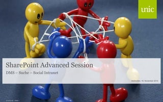SharePoint Advanced Session
DMS – Suche – Social Intranet
Wallisellen, 16. November 2010
© Unic AG | Seite 1
 
