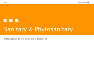 ■■■ 1                                   peter gallagher   g




■■■
Sanitary & Phytosanitary
Introduction to the WTO SPS Agreement
 