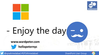 @spsahmedabad #SPSAhmedabad SharePoint User Group
- Enjoy the day
www.wardpeter.com
hellopeternyc
 