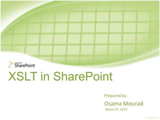 XSLT in SharePoint Prepared by: Osama Mourad March 27, 2010 