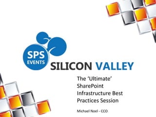 The ‘Ultimate’
SharePoint
Infrastructure Best
Practices Session
Michael Noel - CCO
 