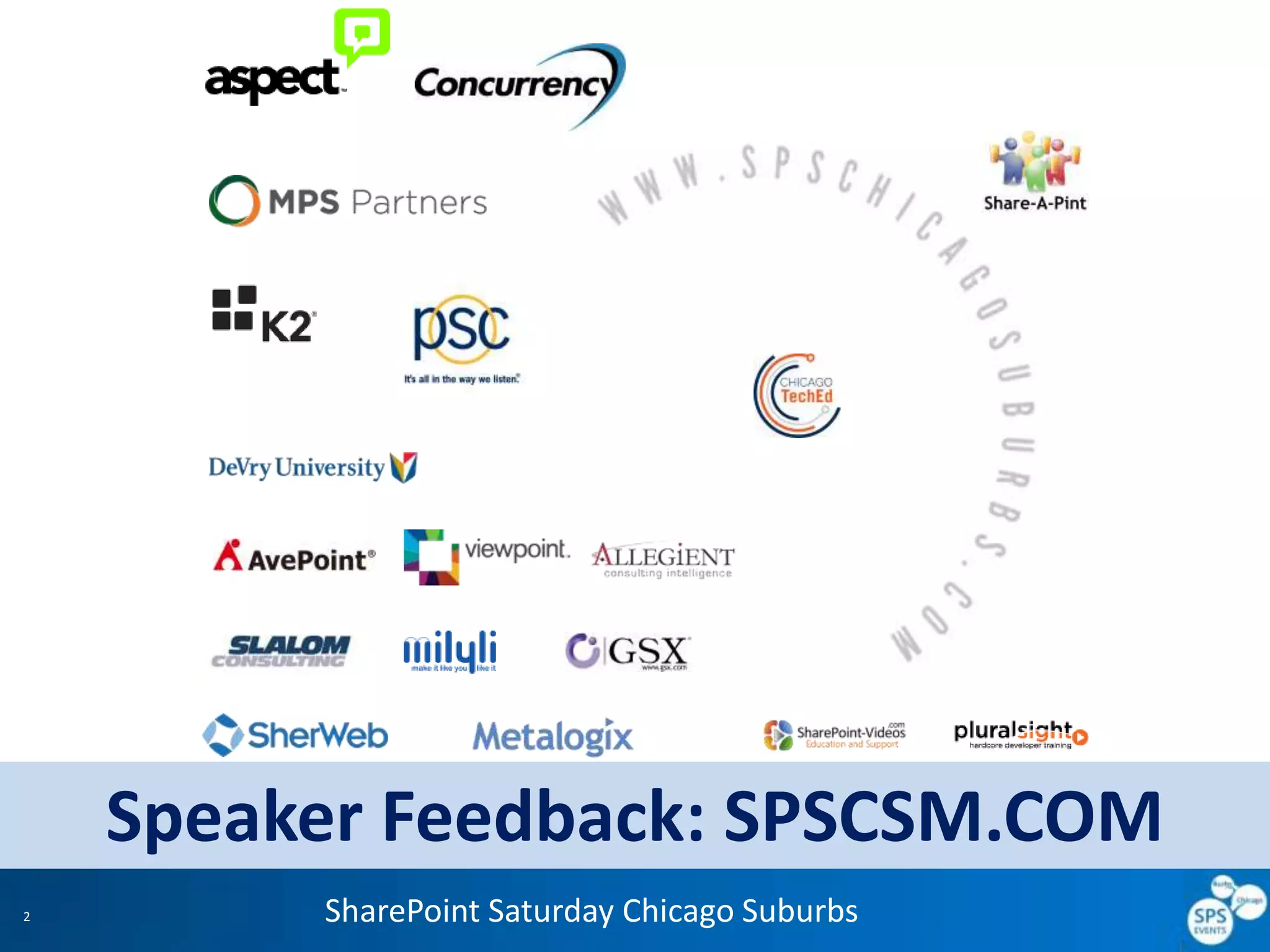 SharePoint Saturday Chicago Suburbs2
Speaker Feedback: SPSCSM.COM
 
