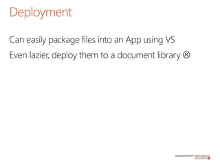 Can easily package files into an App using VS
Even lazier, deploy them to a document library 
Deployment
 