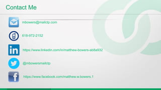 Contact Me
mbowers@mailctp.com
618-972-2152
https://www.linkedin.com/in/matthew-bowers-ab8a932
https://www.facebook.com/matthew.w.bowers.1
@mbowersmailctp
 