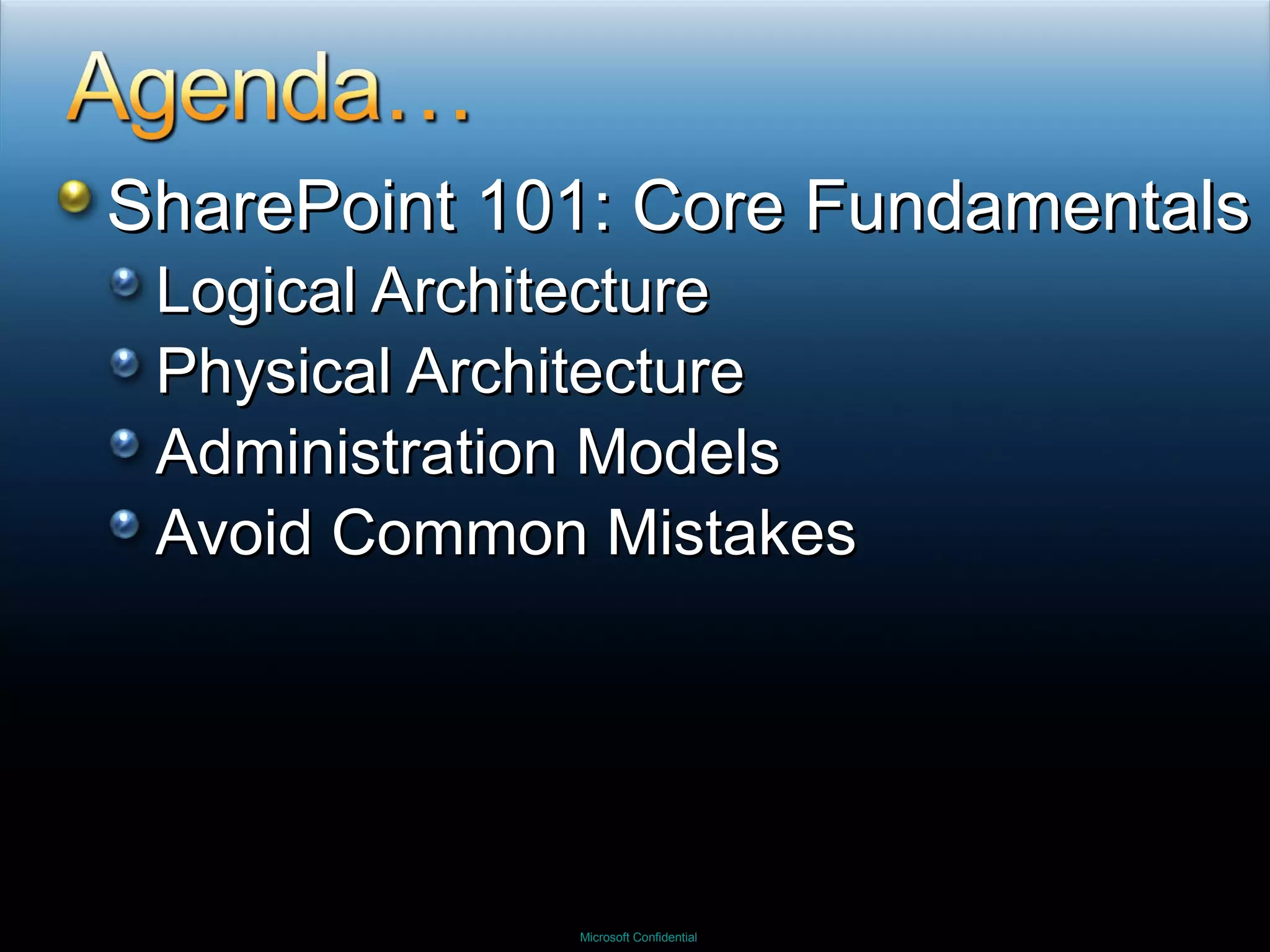 SharePoint 101: Core Fundamentals Logical Architecture Physical Architecture Administration Models Avoid Common Mistakes 