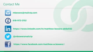 Contact Me
mbowers@mailctp.com
618-972-2152
https://www.linkedin.com/in/matthew-bowers-ab8a932
https://www.facebook.com/matthew.w.bowers.1
@mbowersmailctp
 
