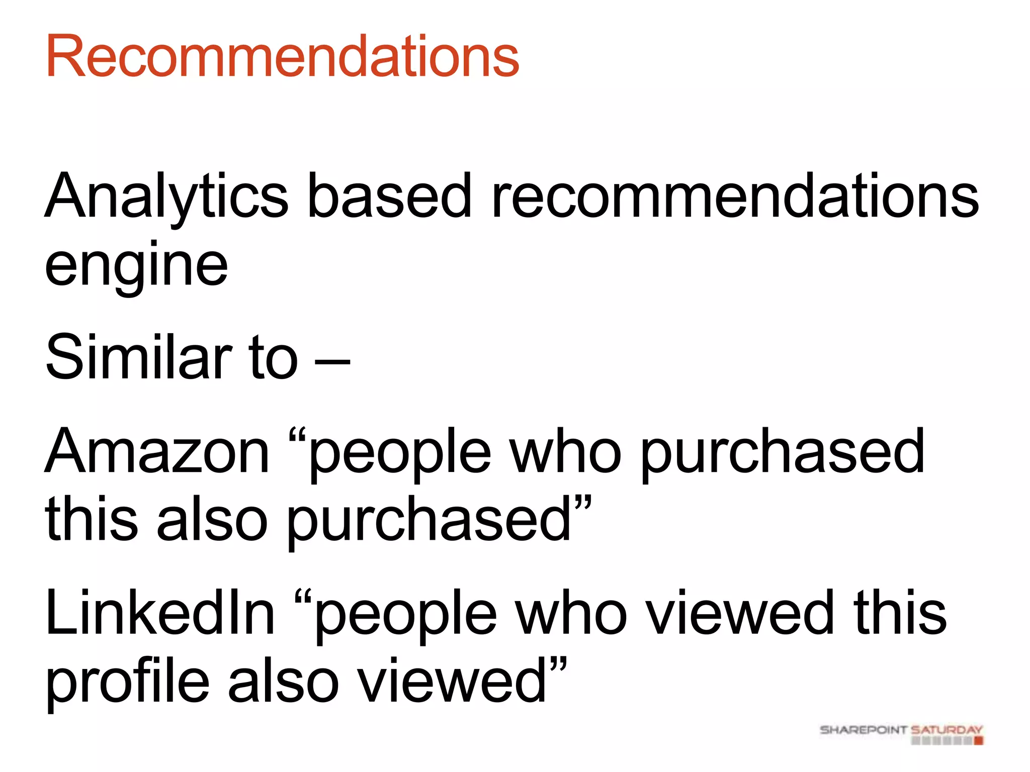 Recommendations

Analytics based recommendations
engine
Similar to –
Amazon “people who purchased
this also purchased”
LinkedIn “people who viewed this
profile also viewed”
 