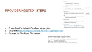 PROVIDER HOSTED - STEPS
1. Create SharePoint site with Developer site template
2. Navigate to https://sharepoint.sukul.org/_layouts/15/appregnew.aspx
3. Generate the ClientId and ClientSecret
 