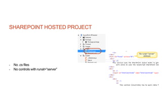 SHAREPOINT HOSTED PROJECT
- No .cs files
- No controls with runat=“server”
 