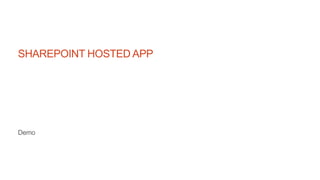 SHAREPOINT HOSTED APP
Demo
 