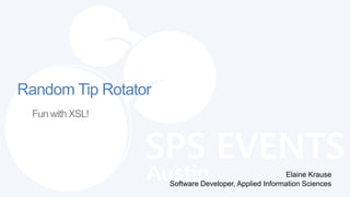 Random Tip Rotator
 Fun with XSL!




                                                       Elaine Krause
                     Software Developer, Applied Information Sciences
 