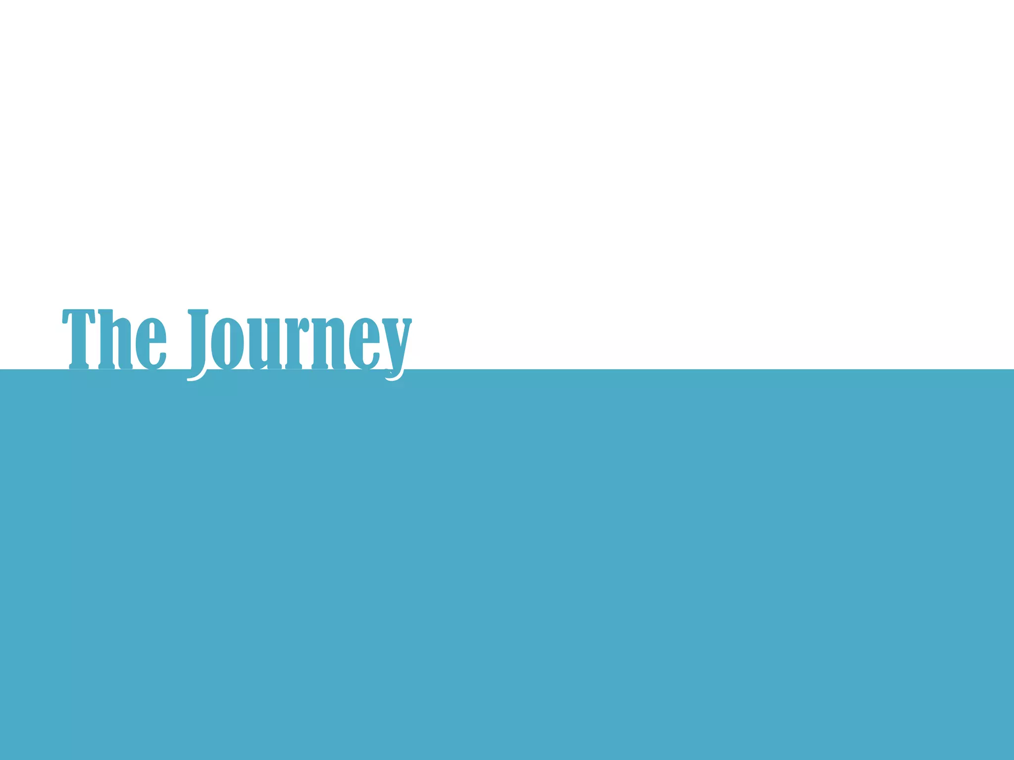 The Journey
    J     y
 