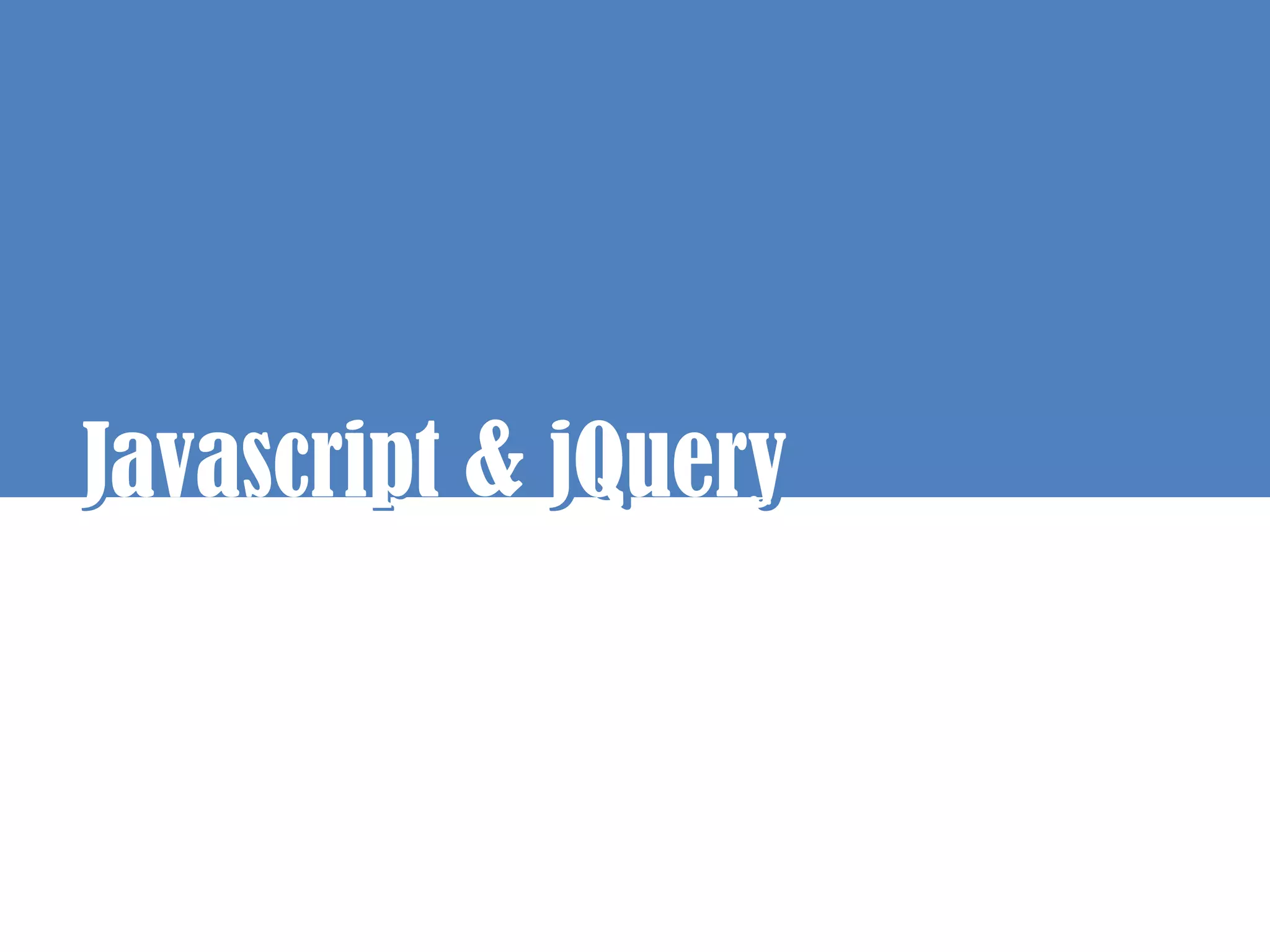 Javascript & jQuery
J       p JQ y
 