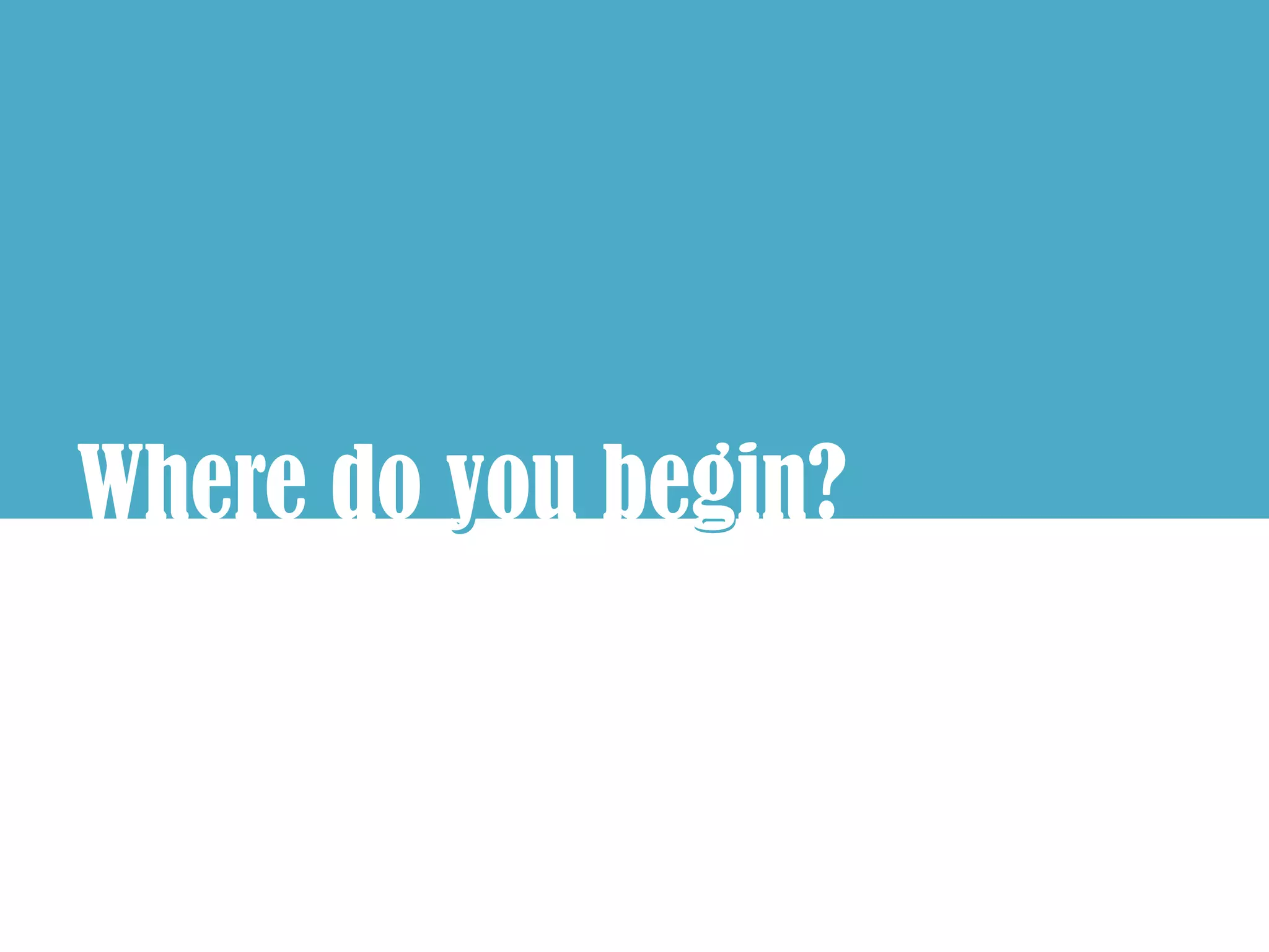 Where do you begin?
         y     g
 