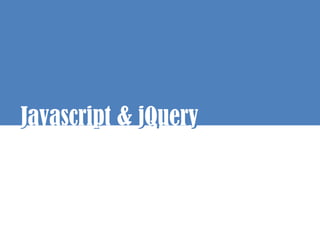 Javascript & jQuery
J       p JQ y
 