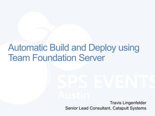 Automatic Build and Deploy using
Team Foundation Server



                                   Travis Lingenfelder
             Senior Lead Consultant, Catapult Systems
 