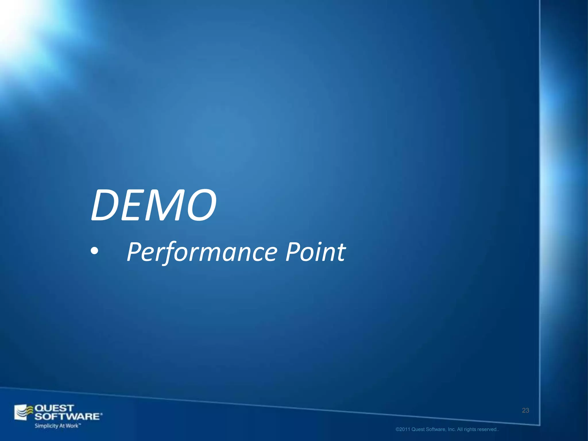 DEMO
• Performance Point




                                                                         23

                      ©2011 Quest Software, Inc. All rights reserved..
 