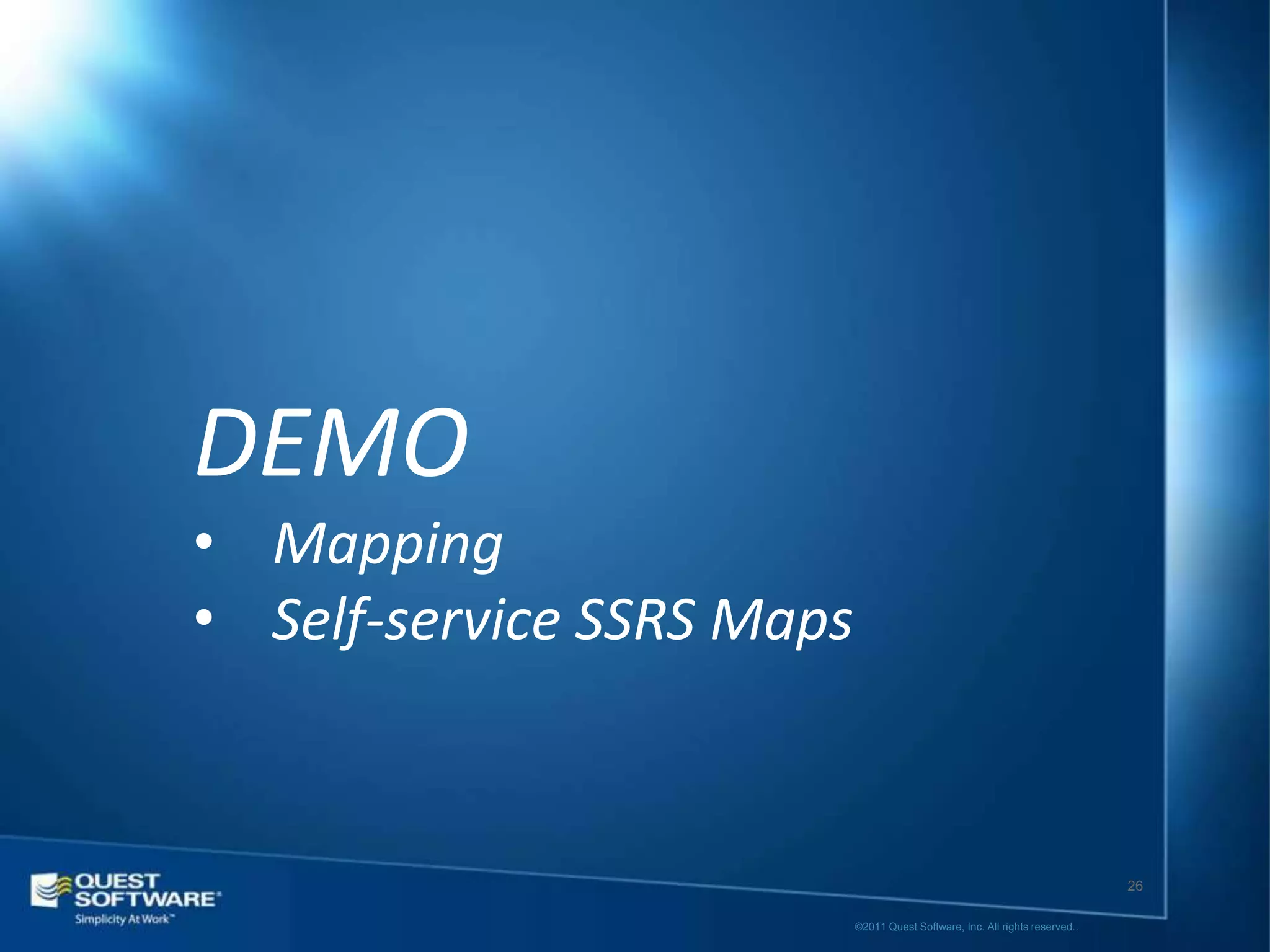 DEMO
• Mapping
• Self-service SSRS Maps


                                                                              26

                           ©2011 Quest Software, Inc. All rights reserved..
 