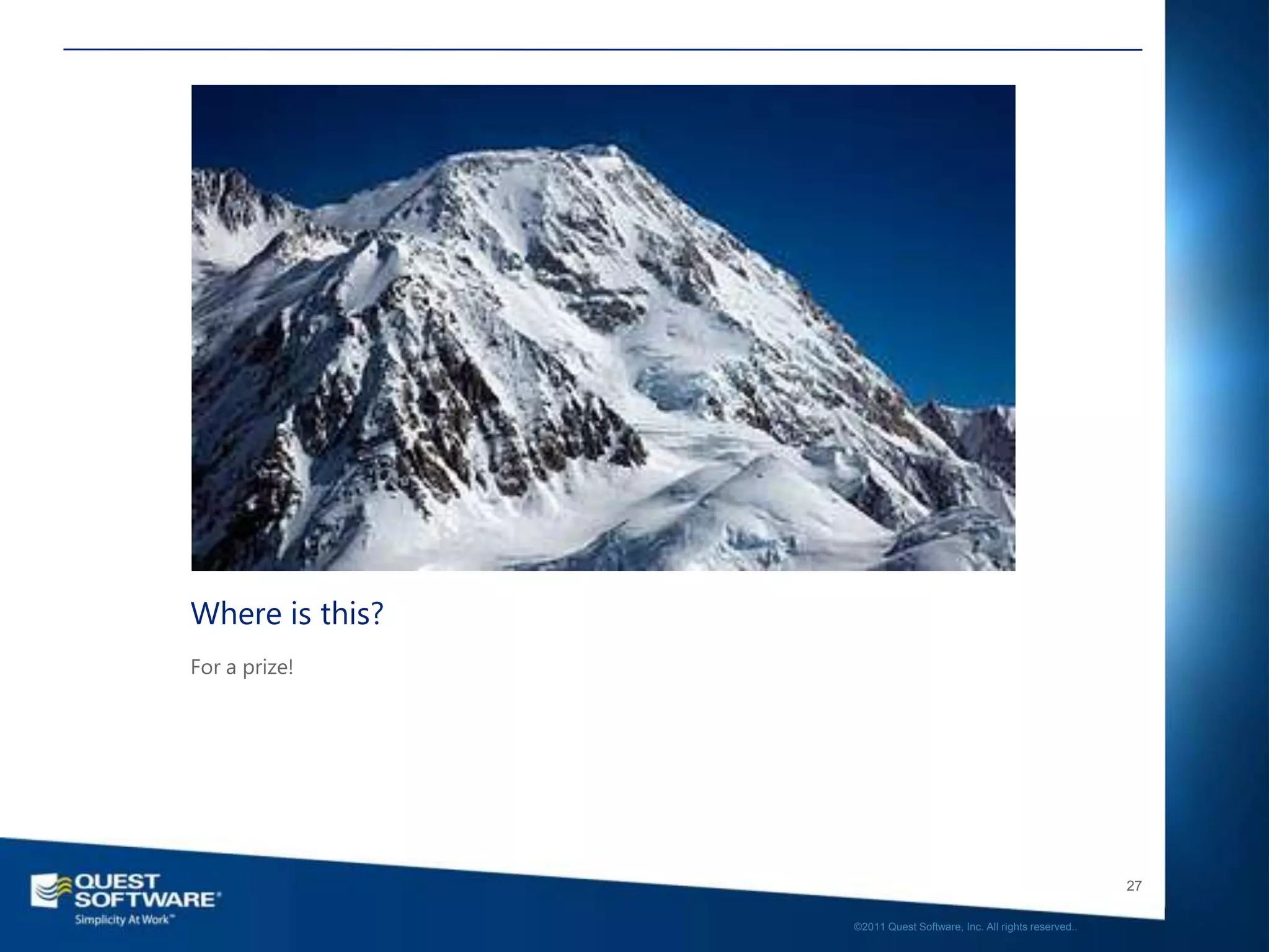 Where is this?
For a prize!




                                                                    27

                 ©2011 Quest Software, Inc. All rights reserved..
 