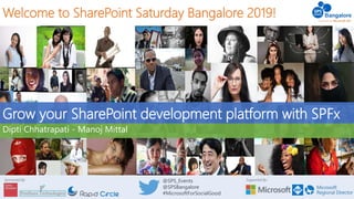 Supported By:Sponsored By: @SPS_Events
@SPSBangalore
#MicrosoftForSocialGood
Welcome to SharePoint Saturday Bangalore 2019!
Grow your SharePoint development platform with SPFx
Dipti Chhatrapati - Manoj Mittal
 