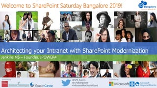 Supported By:Sponsored By: @SPS_Events
@SPSBangalore
#MicrosoftForSocialGood
Welcome to SharePoint Saturday Bangalore 2019!
Architecting your Intranet with SharePoint Modernization
Jenkins NS – Founder, JPOWER4
-
 