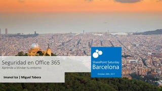 1
Seguridad en Office 365
Aprende a blindar tu entorno
Imanol Iza | Miguel Tabera
 