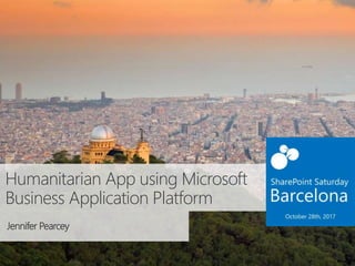 Humanitarian App using Microsoft
Business Application Platform
Jennifer Pearcey
 