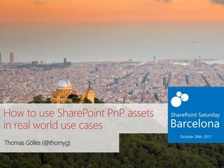 How to use SharePoint PnP assets
in real world use cases
Thomas Gölles (@thomyg)
 