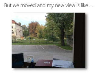 But we moved and my new view is like ...
 