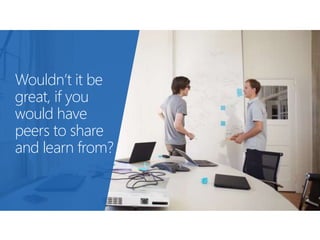Wouldn’t it be
great, if you
would have
peers to share
and learn from?
 