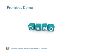 SharePoint Saturday Belgium 2016 • October 15 • Brussels
Promises Demo
 