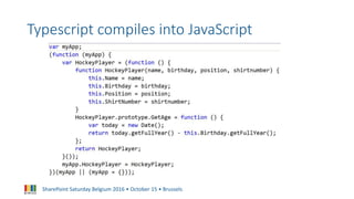 SharePoint Saturday Belgium 2016 • October 15 • Brussels
Typescript compiles into JavaScript
 