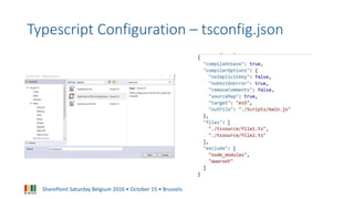 SharePoint Saturday Belgium 2016 • October 15 • Brussels
Typescript Configuration – tsconfig.json
 