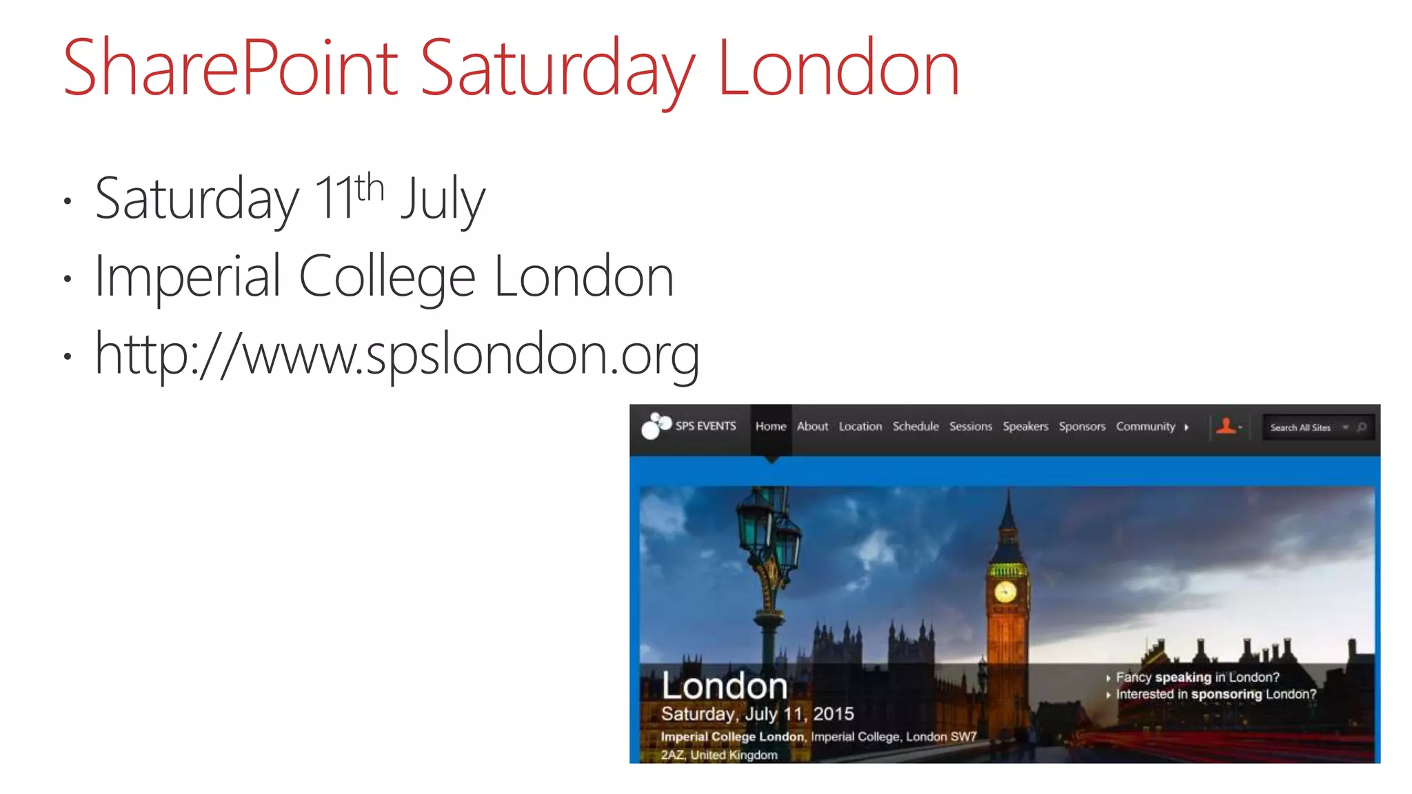 SharePoint Saturday London
 Saturday 11th July
 Imperial College London
 http://www.spslondon.org
 